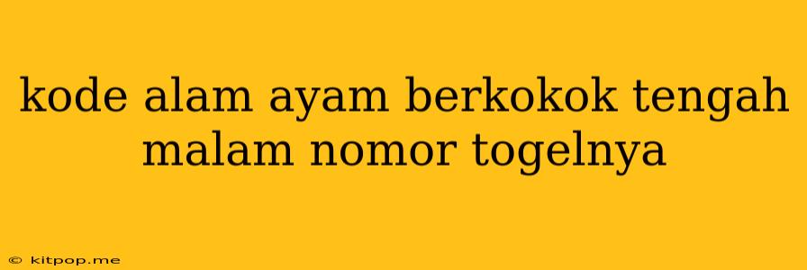 Kode Alam Ayam Berkokok Tengah Malam Nomor Togelnya