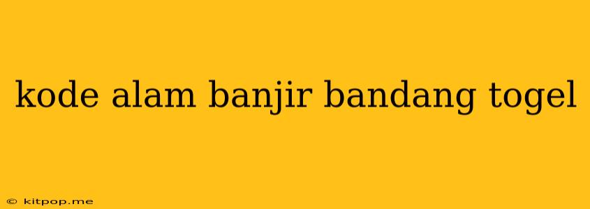 Kode Alam Banjir Bandang Togel