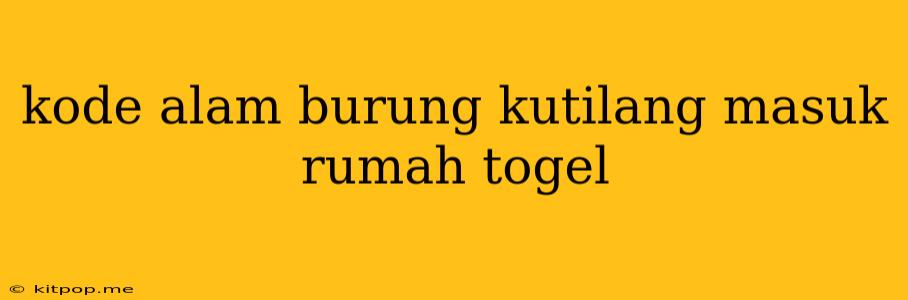 Kode Alam Burung Kutilang Masuk Rumah Togel