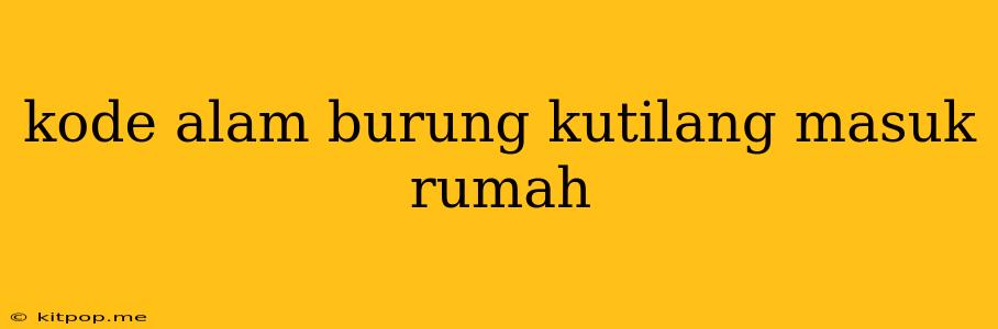 Kode Alam Burung Kutilang Masuk Rumah