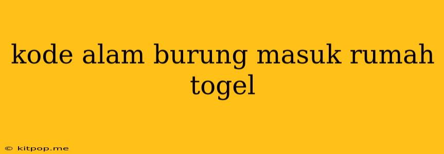 Kode Alam Burung Masuk Rumah Togel