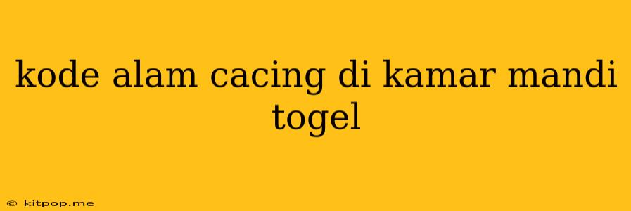 Kode Alam Cacing Di Kamar Mandi Togel