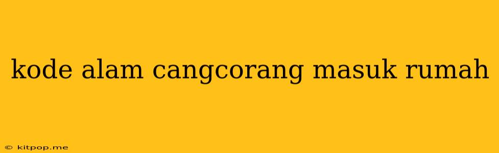 Kode Alam Cangcorang Masuk Rumah