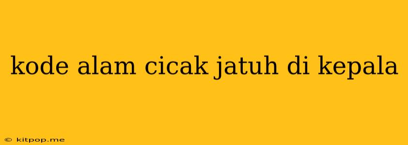 Kode Alam Cicak Jatuh Di Kepala