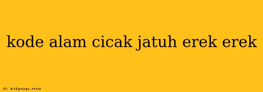 Kode Alam Cicak Jatuh Erek Erek