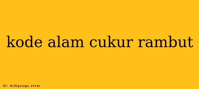 Kode Alam Cukur Rambut