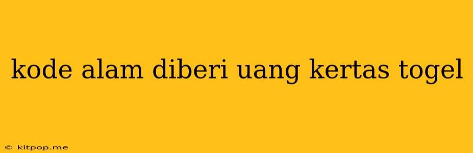 Kode Alam Diberi Uang Kertas Togel