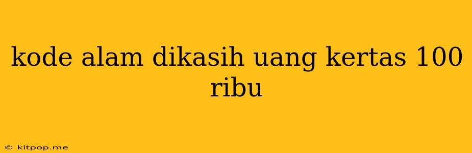 Kode Alam Dikasih Uang Kertas 100 Ribu