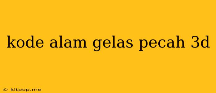 Kode Alam Gelas Pecah 3d