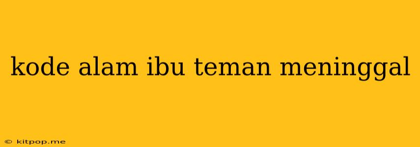 Kode Alam Ibu Teman Meninggal