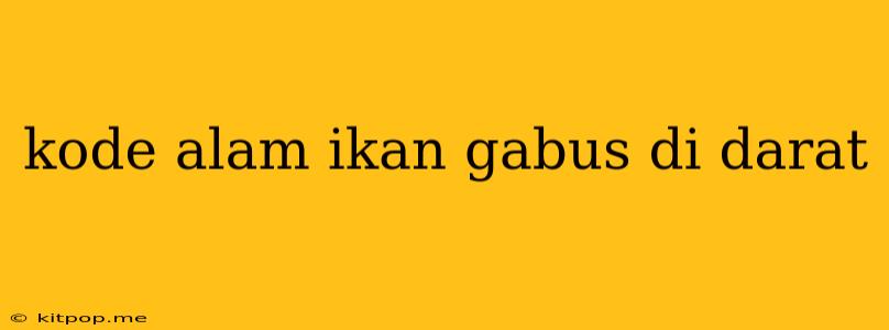 Kode Alam Ikan Gabus Di Darat