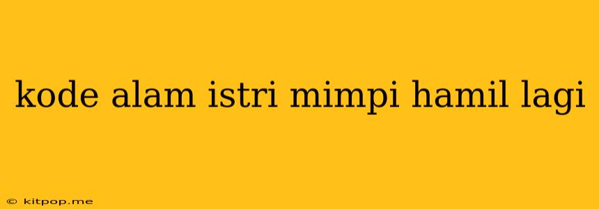 Kode Alam Istri Mimpi Hamil Lagi