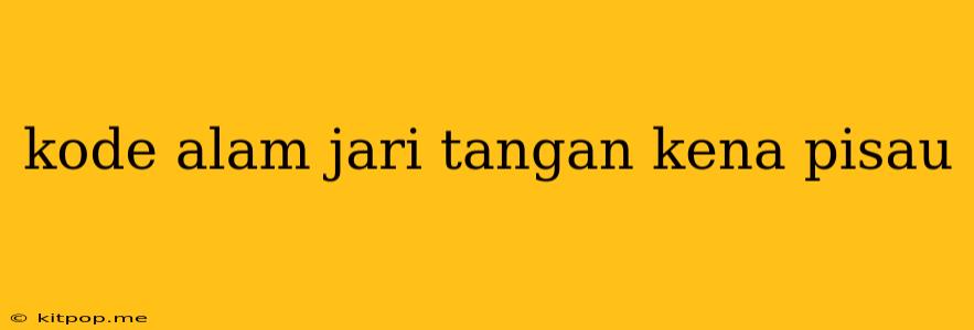 Kode Alam Jari Tangan Kena Pisau