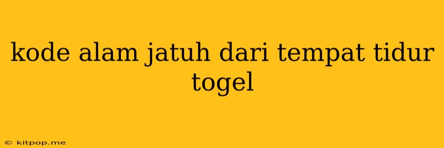 Kode Alam Jatuh Dari Tempat Tidur Togel