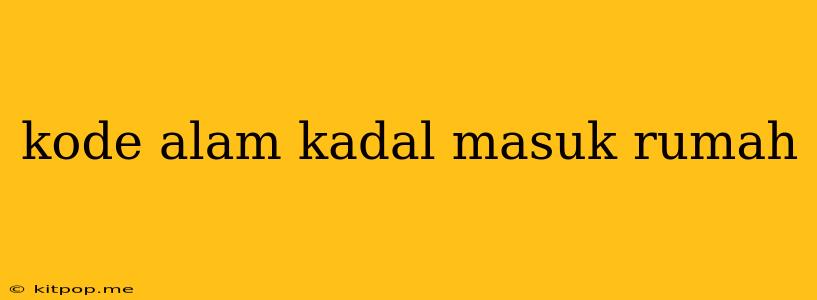 Kode Alam Kadal Masuk Rumah