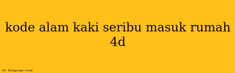 Kode Alam Kaki Seribu Masuk Rumah 4d