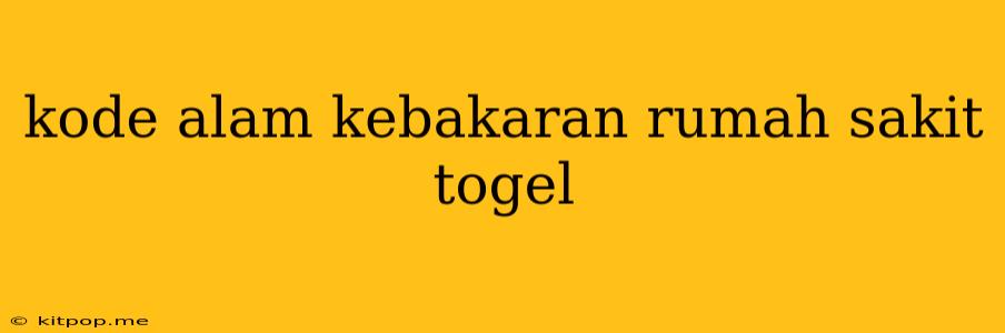 Kode Alam Kebakaran Rumah Sakit Togel