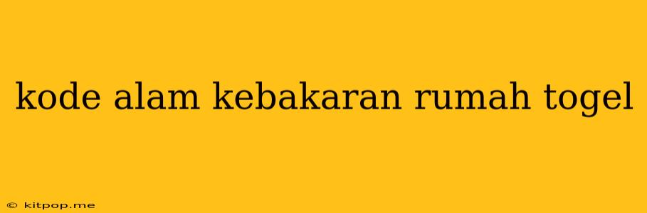 Kode Alam Kebakaran Rumah Togel