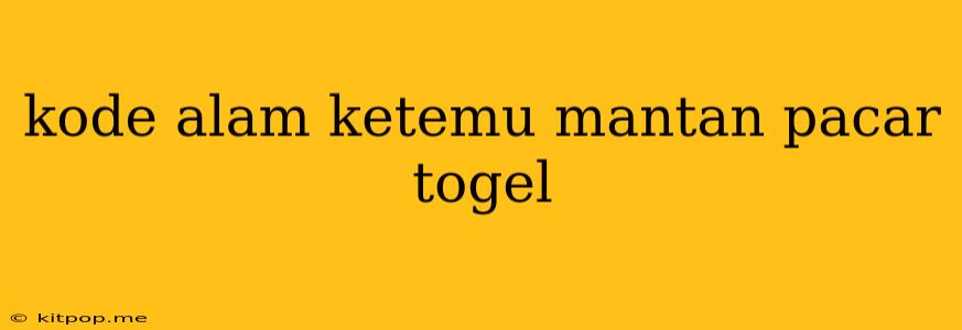 Kode Alam Ketemu Mantan Pacar Togel