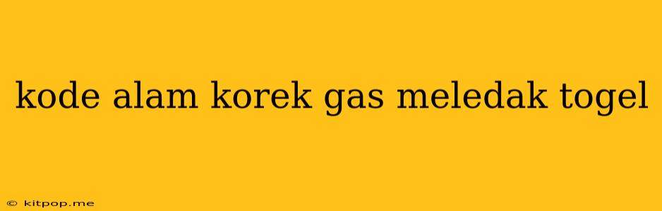 Kode Alam Korek Gas Meledak Togel