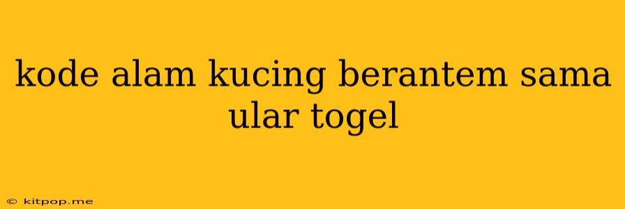 Kode Alam Kucing Berantem Sama Ular Togel