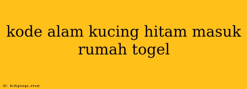 Kode Alam Kucing Hitam Masuk Rumah Togel