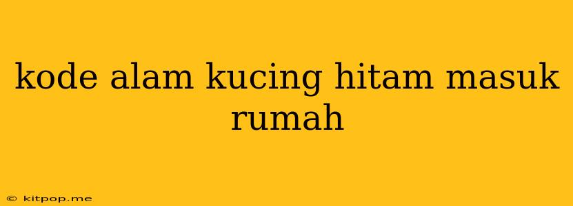 Kode Alam Kucing Hitam Masuk Rumah