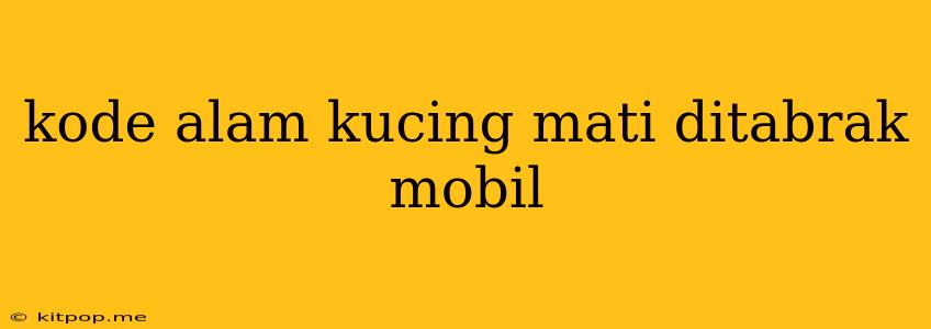 Kode Alam Kucing Mati Ditabrak Mobil