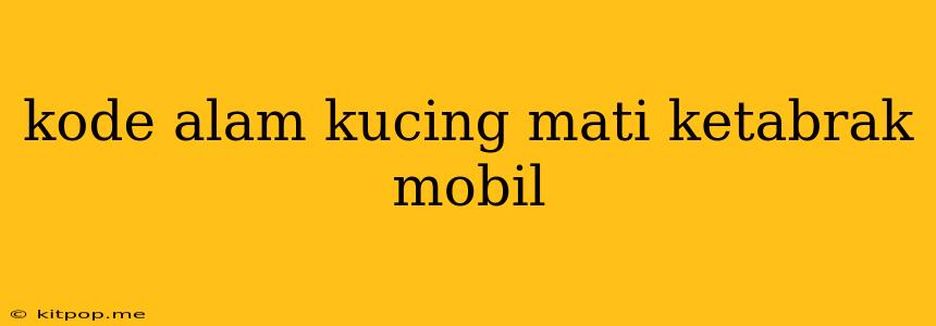 Kode Alam Kucing Mati Ketabrak Mobil