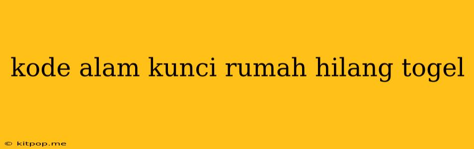 Kode Alam Kunci Rumah Hilang Togel