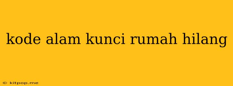 Kode Alam Kunci Rumah Hilang