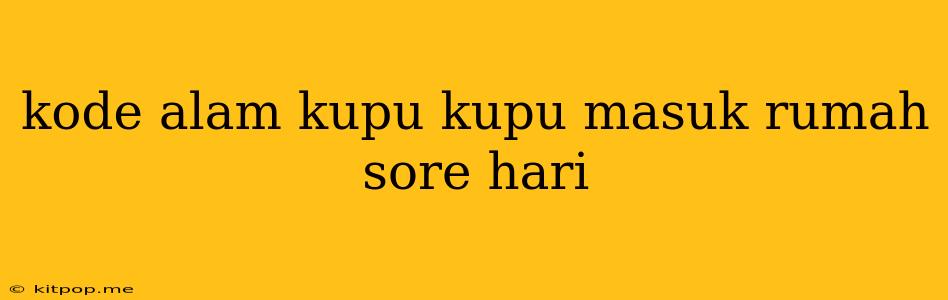 Kode Alam Kupu Kupu Masuk Rumah Sore Hari