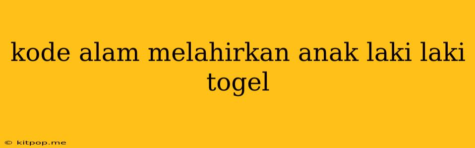 Kode Alam Melahirkan Anak Laki Laki Togel