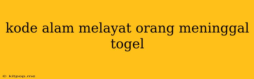 Kode Alam Melayat Orang Meninggal Togel