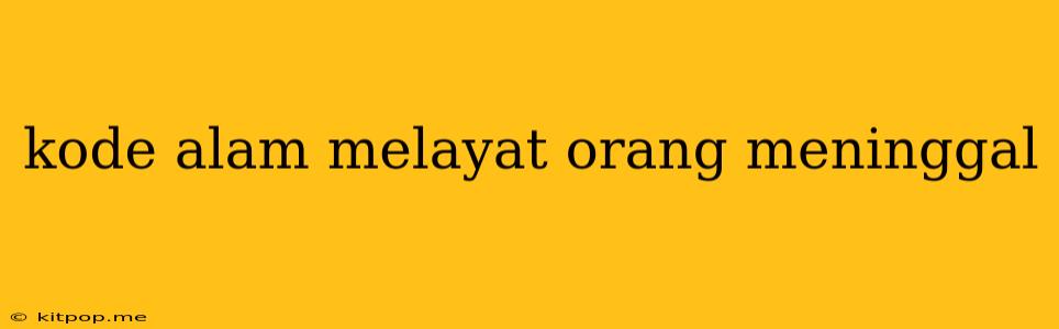 Kode Alam Melayat Orang Meninggal