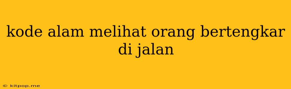 Kode Alam Melihat Orang Bertengkar Di Jalan