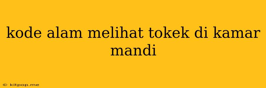 Kode Alam Melihat Tokek Di Kamar Mandi