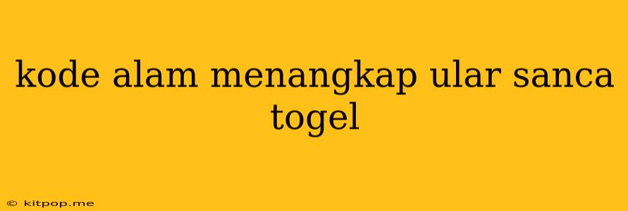 Kode Alam Menangkap Ular Sanca Togel