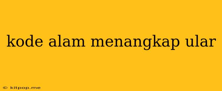 Kode Alam Menangkap Ular