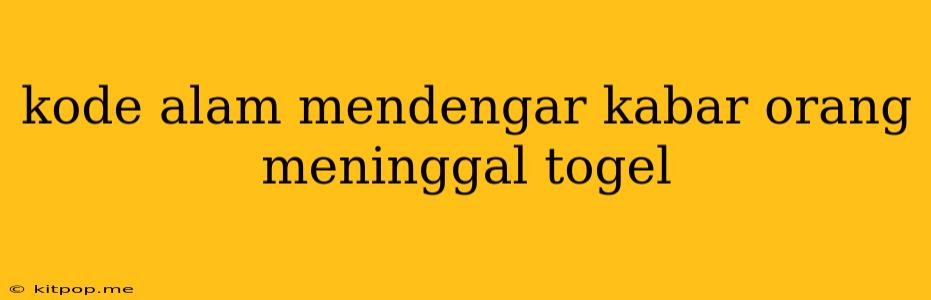 Kode Alam Mendengar Kabar Orang Meninggal Togel