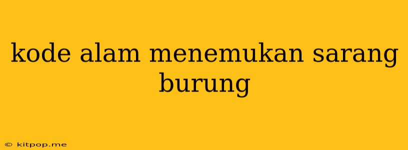 Kode Alam Menemukan Sarang Burung