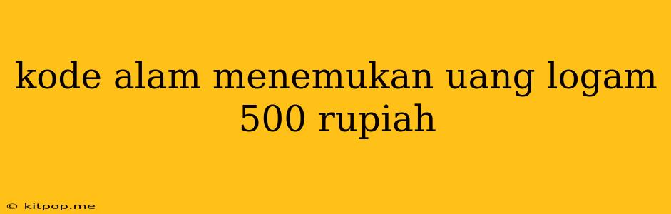 Kode Alam Menemukan Uang Logam 500 Rupiah