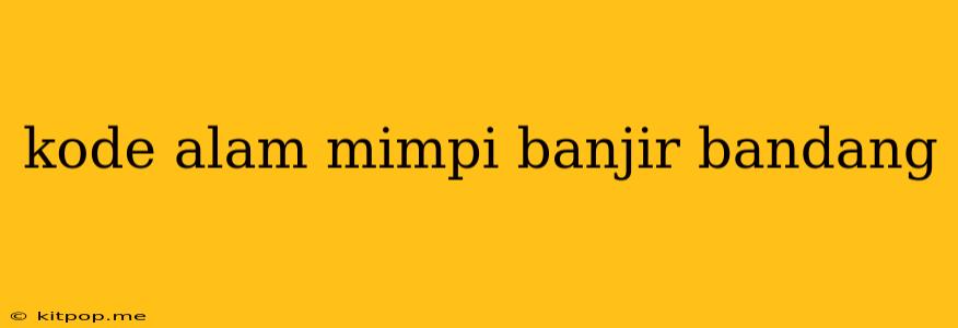 Kode Alam Mimpi Banjir Bandang