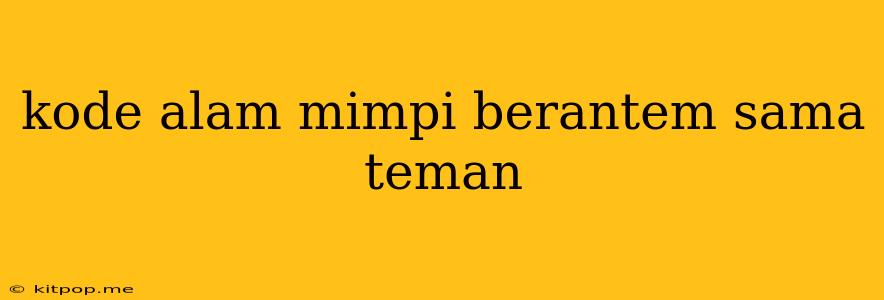 Kode Alam Mimpi Berantem Sama Teman