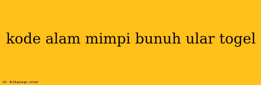 Kode Alam Mimpi Bunuh Ular Togel