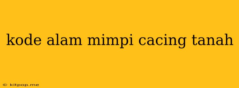 Kode Alam Mimpi Cacing Tanah