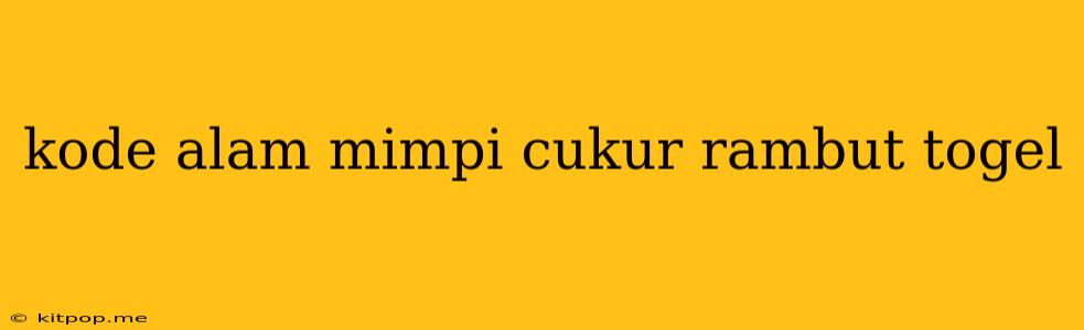 Kode Alam Mimpi Cukur Rambut Togel