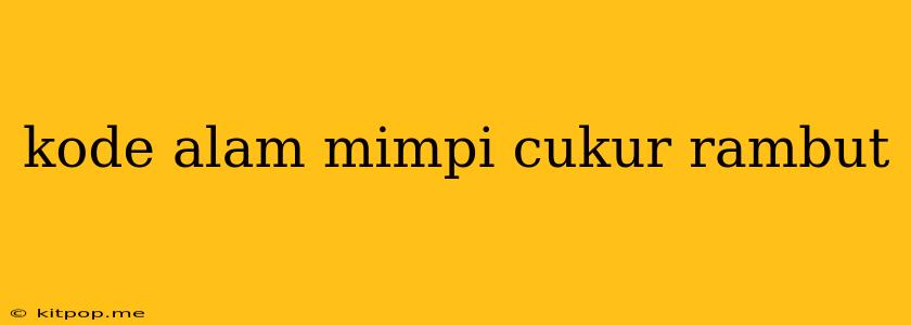 Kode Alam Mimpi Cukur Rambut