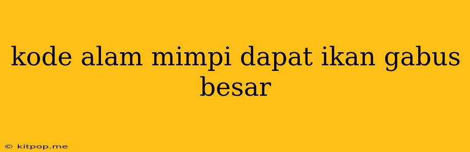 Kode Alam Mimpi Dapat Ikan Gabus Besar