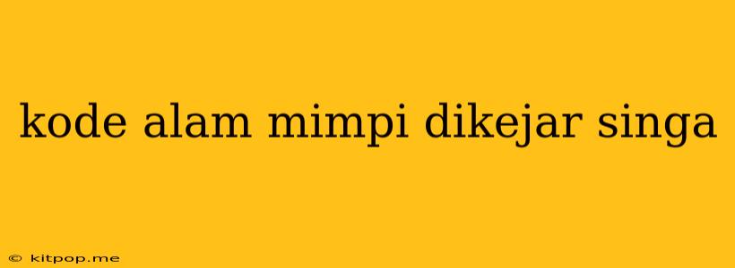 Kode Alam Mimpi Dikejar Singa